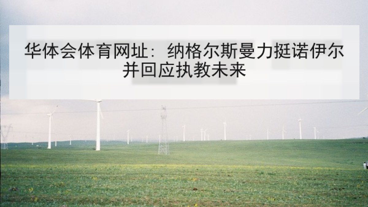 华体会体育网址: 纳格尔斯曼力挺诺伊尔并回应执教未来