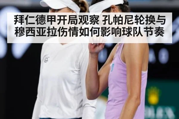 拜仁德甲开局观察 孔帕尼轮换与穆西亚拉伤情如何影响球队节奏