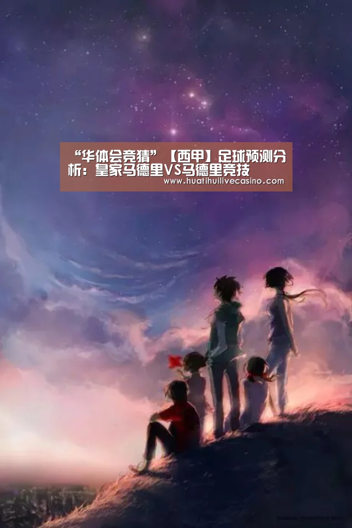 “华体会竞猜”【西甲】足球预测分析:皇家马德里VS马德里竞技(图2) 华体会登录
